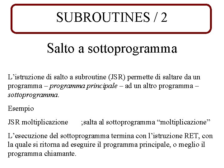 SUBROUTINES / 2 Salto a sottoprogramma L’istruzione di salto a subroutine (JSR) permette di