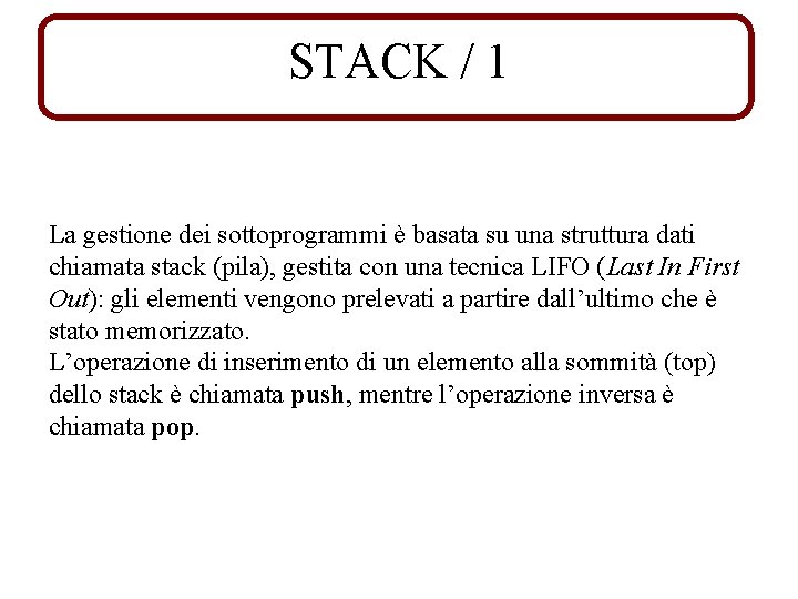 STACK / 1 La gestione dei sottoprogrammi è basata su una struttura dati chiamata