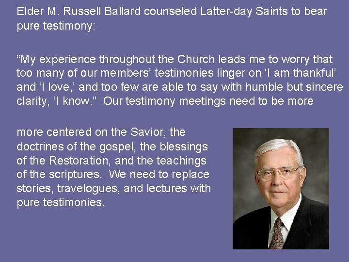 Elder M. Russell Ballard counseled Latter-day Saints to bear pure testimony: “My experience throughout