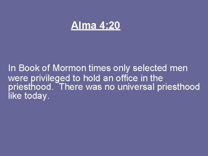 Alma 4: 20 In Book of Mormon times only selected men were privileged to