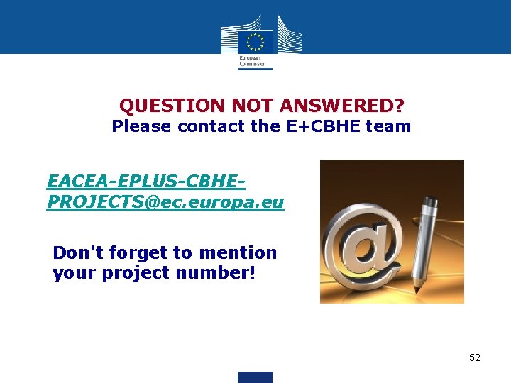 QUESTION NOT ANSWERED? Please contact the E+CBHE team EACEA-EPLUS-CBHEPROJECTS@ec. europa. eu Don't forget to