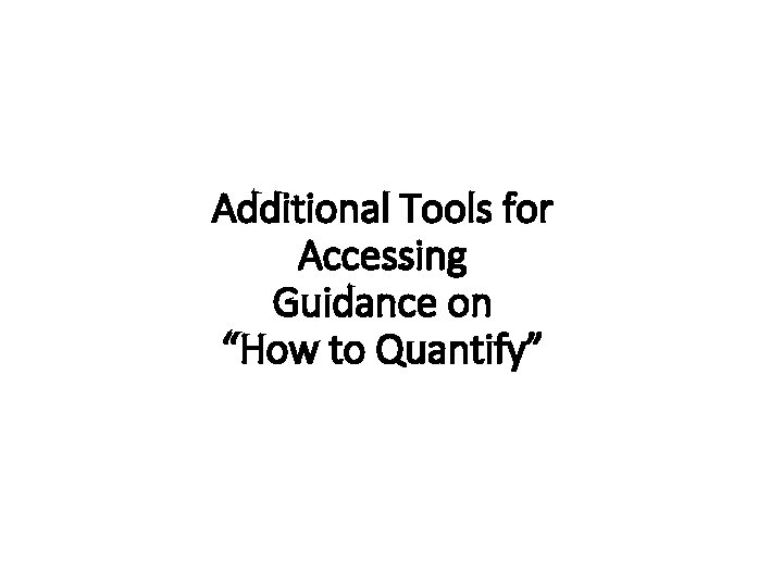 Additional Tools for Accessing Guidance on “How to Quantify” 