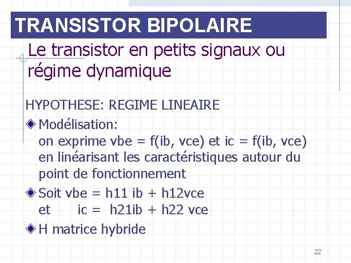 TRANSISTOR BIPOLAIRE Le transistor en petits signaux ou régime dynamique HYPOTHESE: REGIME LINEAIRE Modélisation: