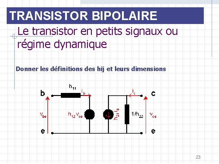 TRANSISTOR BIPOLAIRE Le transistor en petits signaux ou régime dynamique Donner les définitions des