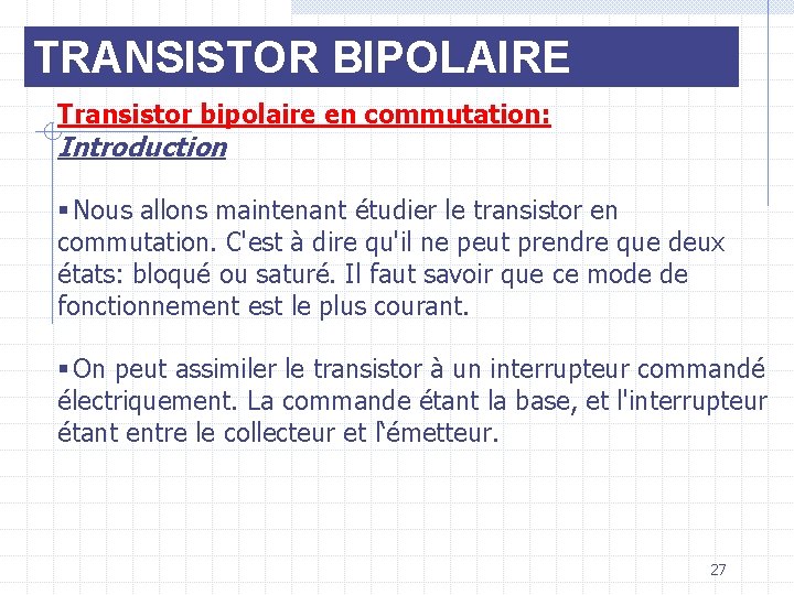 TRANSISTOR BIPOLAIRE Transistor bipolaire en commutation: Introduction § Nous allons maintenant étudier le transistor