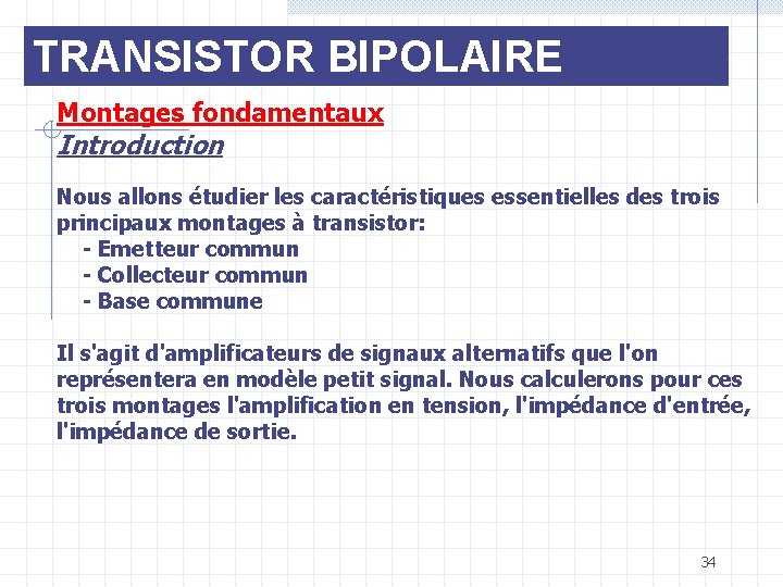 TRANSISTOR BIPOLAIRE Montages fondamentaux Introduction Nous allons étudier les caractéristiques essentielles des trois principaux