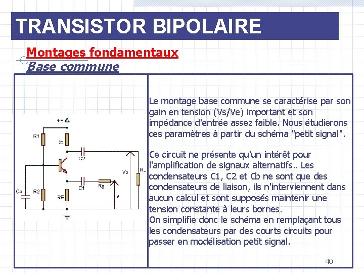 TRANSISTOR BIPOLAIRE Montages fondamentaux Base commune Le montage base commune se caractérise par son