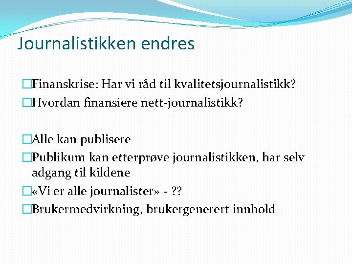 Journalistikken endres �Finanskrise: Har vi råd til kvalitetsjournalistikk? �Hvordan finansiere nett-journalistikk? �Alle kan publisere