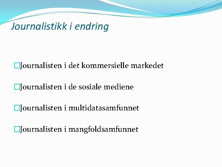 Journalistikk i endring �Journalisten i det kommersielle markedet �Journalisten i de sosiale mediene �Journalisten