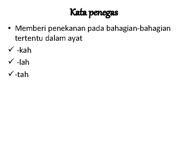 Kata penegas • Memberi penekanan pada bahagian-bahagian tertentu dalam ayat ü -kah ü -lah