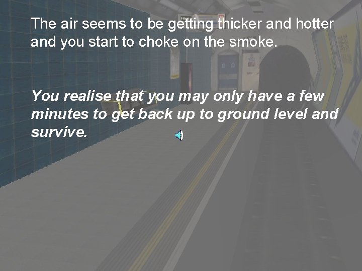 The air seems to be getting thicker and hotter and you start to choke