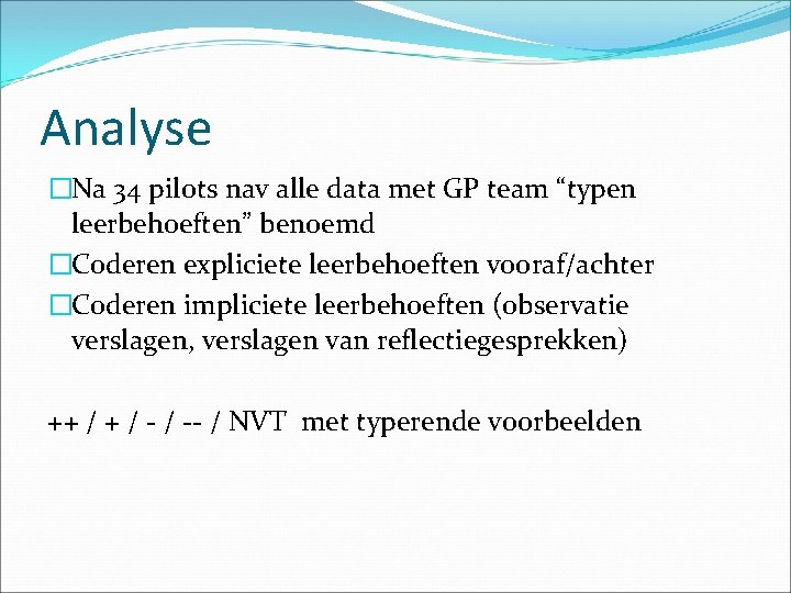 Analyse �Na 34 pilots nav alle data met GP team “typen leerbehoeften” benoemd �Coderen