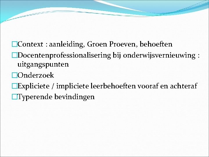 �Context : aanleiding, Groen Proeven, behoeften �Docentenprofessionalisering bij onderwijsvernieuwing : uitgangspunten �Onderzoek �Expliciete /