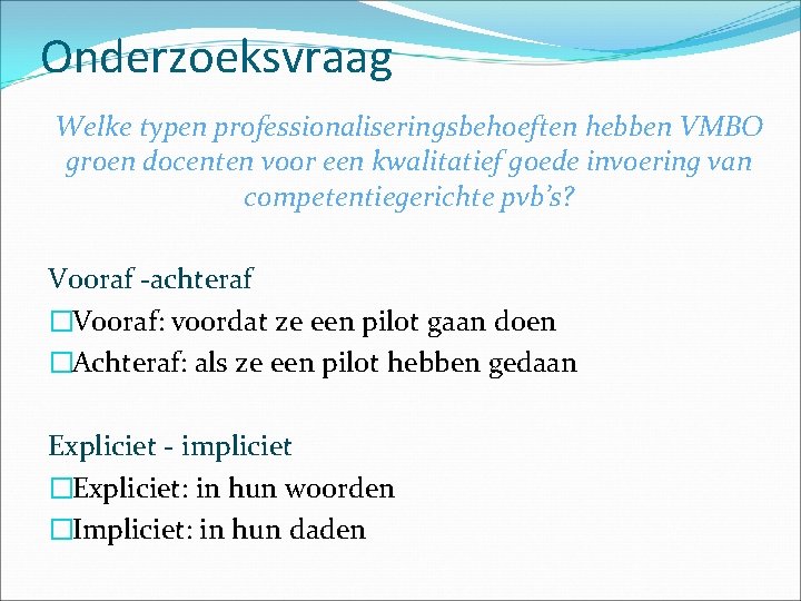 Onderzoeksvraag Welke typen professionaliseringsbehoeften hebben VMBO groen docenten voor een kwalitatief goede invoering van