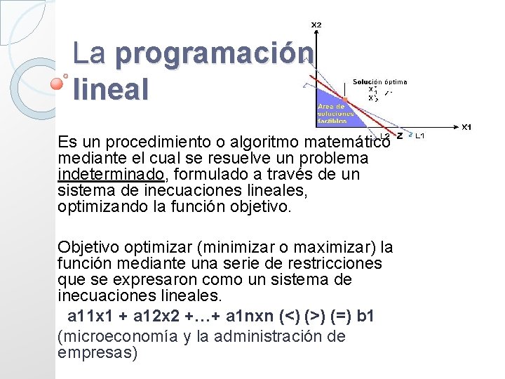 La programación lineal Es un procedimiento o algoritmo matemático mediante el cual se resuelve