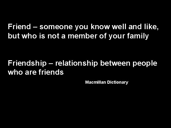 Friend – someone you know well and like, but who is not a member