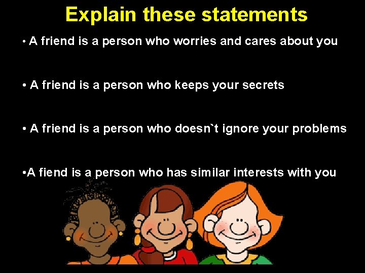 Explain these statements • A friend is a person who worries and cares about
