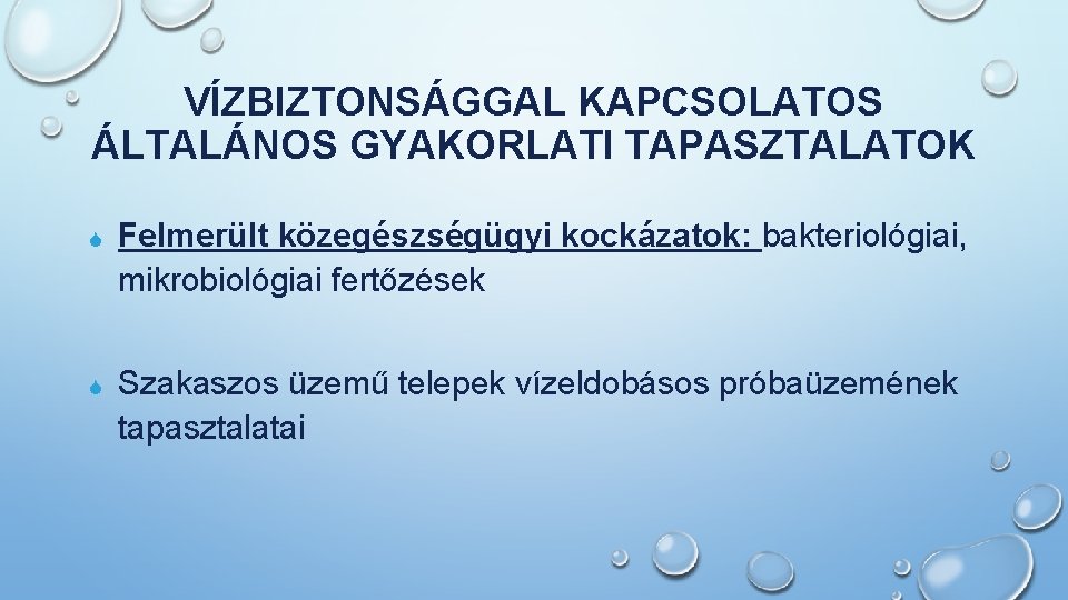 VÍZBIZTONSÁGGAL KAPCSOLATOS ÁLTALÁNOS GYAKORLATI TAPASZTALATOK S Felmerült közegészségügyi kockázatok: bakteriológiai, mikrobiológiai fertőzések S Szakaszos