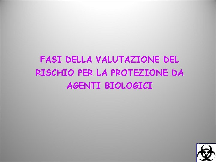 FASI DELLA VALUTAZIONE DEL RISCHIO PER LA PROTEZIONE DA AGENTI BIOLOGICI 