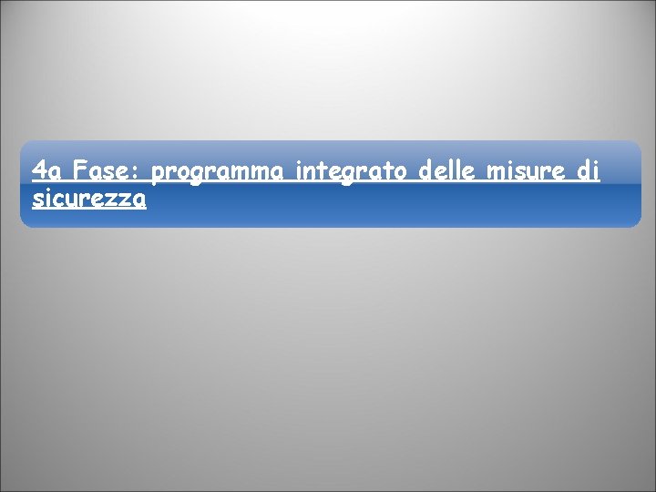 4 a Fase: programma integrato delle misure di sicurezza 