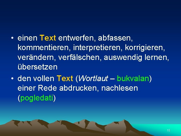  • einen Text entwerfen, abfassen, kommentieren, interpretieren, korrigieren, verändern, verfälschen, auswendig lernen, übersetzen