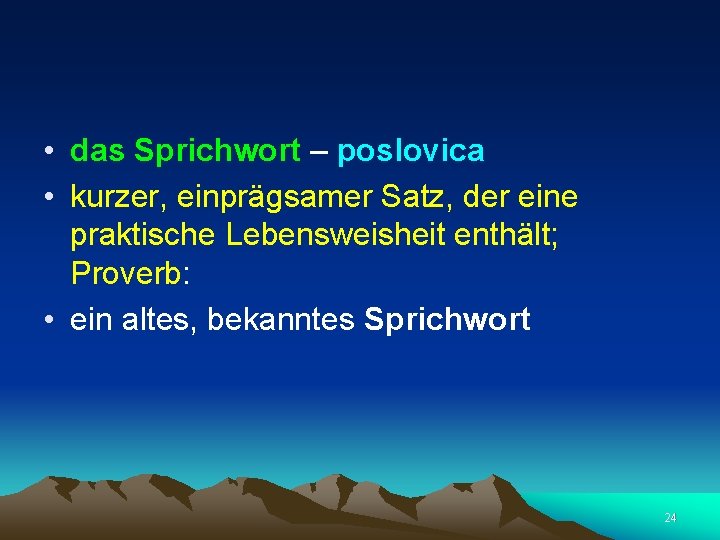  • das Sprichwort – poslovica • kurzer, einprägsamer Satz, der eine praktische Lebensweisheit