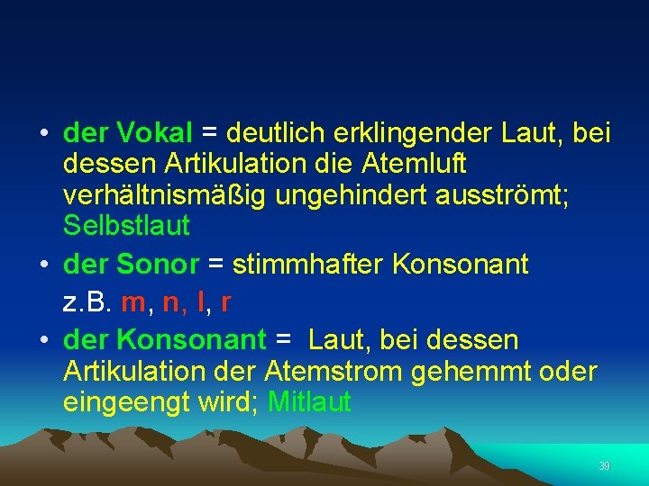  • der Vokal = deutlich erklingender Laut, bei dessen Artikulation die Atemluft verhältnismäßig