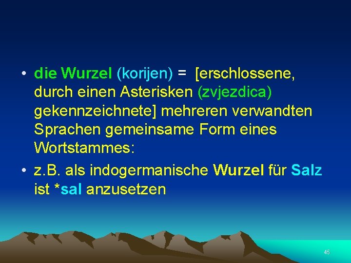  • die Wurzel (korijen) = [erschlossene, durch einen Asterisken (zvjezdica) gekennzeichnete] mehreren verwandten