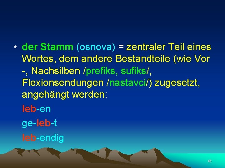  • der Stamm (osnova) = zentraler Teil eines Wortes, dem andere Bestandteile (wie