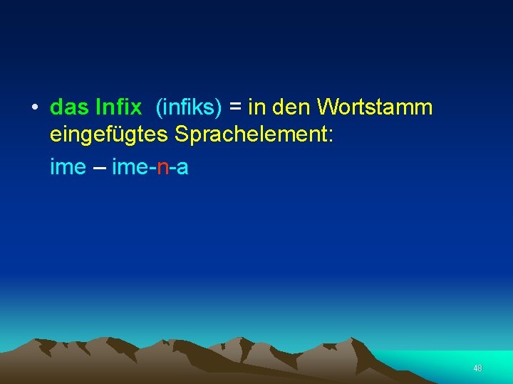  • das Infix (infiks) = in den Wortstamm eingefügtes Sprachelement: ime – ime-n-a