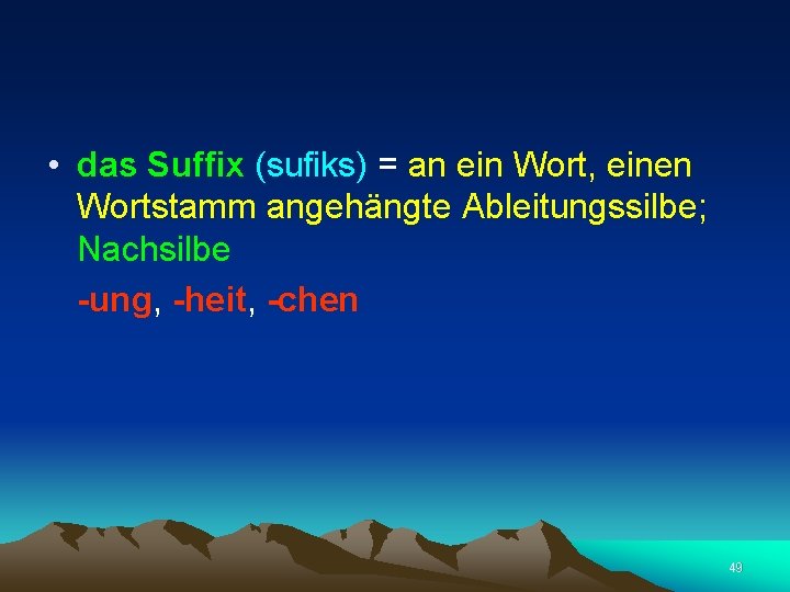  • das Suffix (sufiks) = an ein Wort, einen Wortstamm angehängte Ableitungssilbe; Nachsilbe