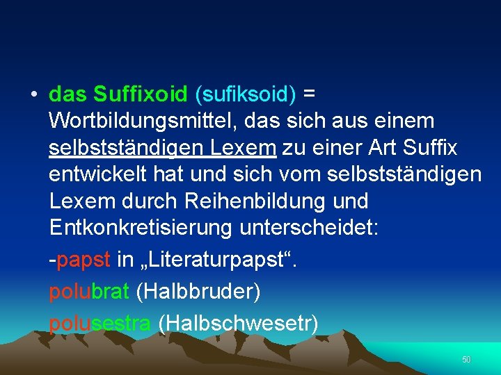  • das Suffixoid (sufiksoid) = Wortbildungsmittel, das sich aus einem selbstständigen Lexem zu