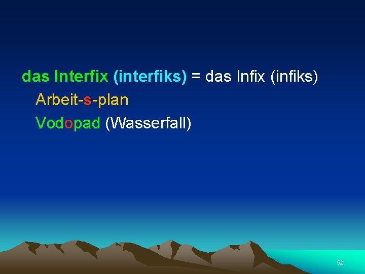  das Interfix (interfiks) = das Infix (infiks) Arbeit-s-plan Vodopad (Wasserfall) 52 