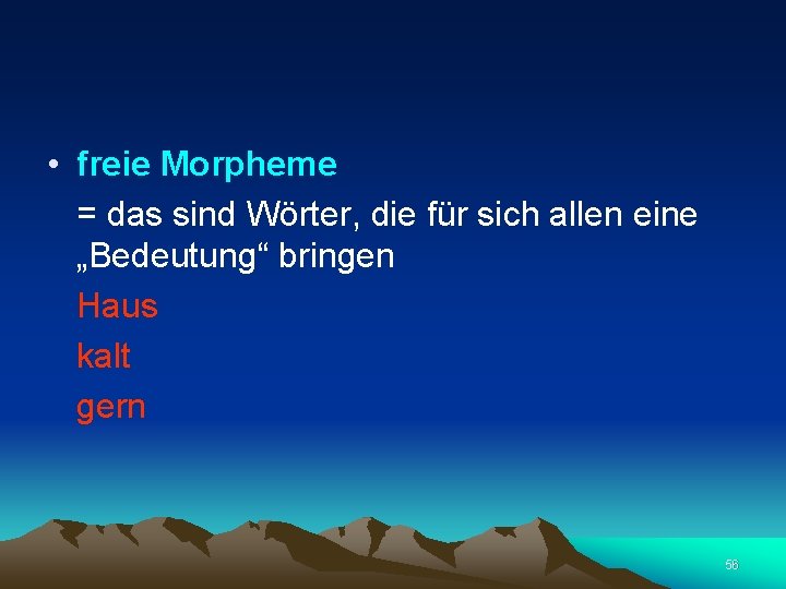  • freie Morpheme = das sind Wörter, die für sich allen eine „Bedeutung“