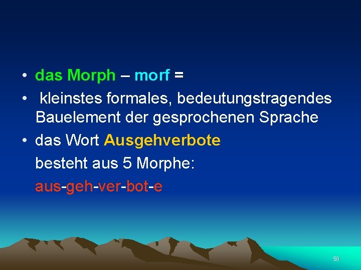  • das Morph – morf = • kleinstes formales, bedeutungstragendes Bauelement der gesprochenen
