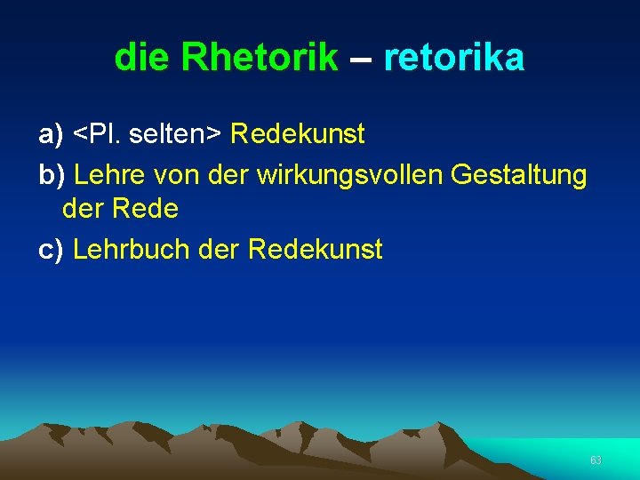 die Rhetorik – retorika a) <Pl. selten> Redekunst b) Lehre von der wirkungsvollen Gestaltung