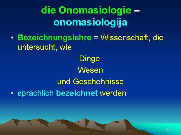 die Onomasiologie – onomasiologija • Bezeichnungslehre = Wissenschaft, die untersucht, wie Dinge, Wesen und
