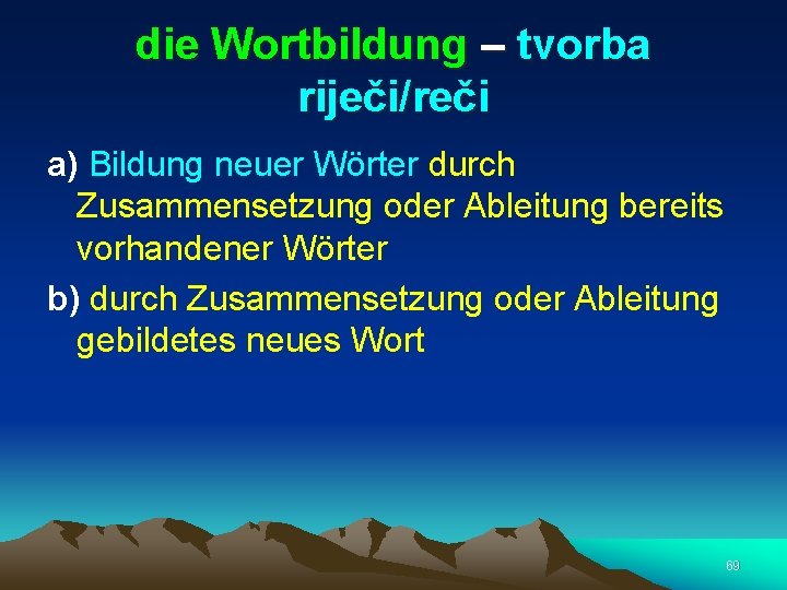 die Wortbildung – tvorba riječi/reči a) Bildung neuer Wörter durch Zusammensetzung oder Ableitung bereits