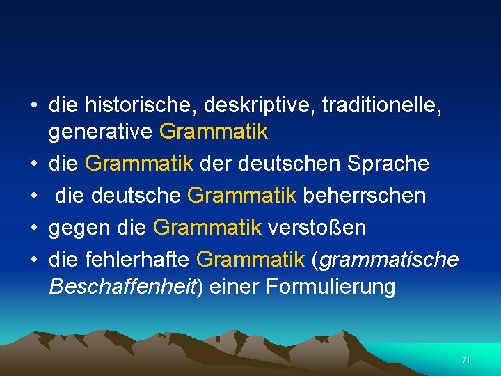  • die historische, deskriptive, traditionelle, generative Grammatik • die Grammatik der deutschen Sprache