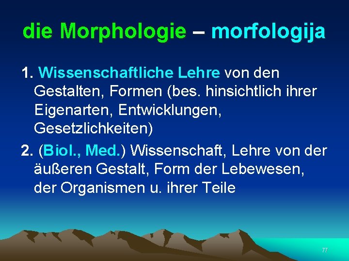 die Morphologie – morfologija 1. Wissenschaftliche Lehre von den Gestalten, Formen (bes. hinsichtlich ihrer