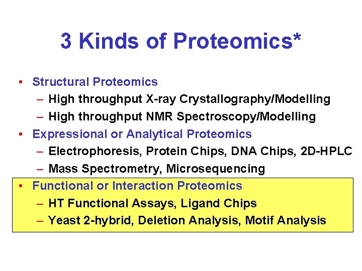 3 Kinds of Proteomics* • Structural Proteomics – High throughput X-ray Crystallography/Modelling – High