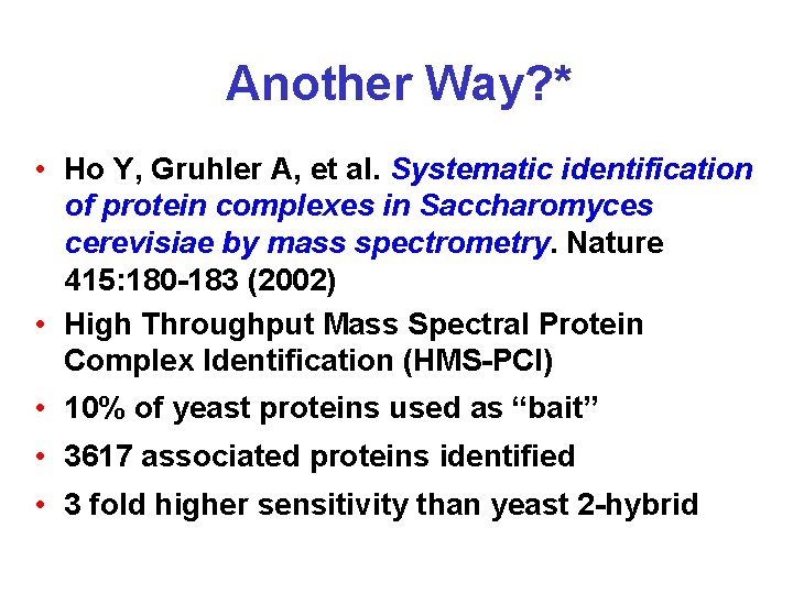 Another Way? * • Ho Y, Gruhler A, et al. Systematic identification of protein