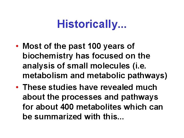 Historically. . . • Most of the past 100 years of biochemistry has focused