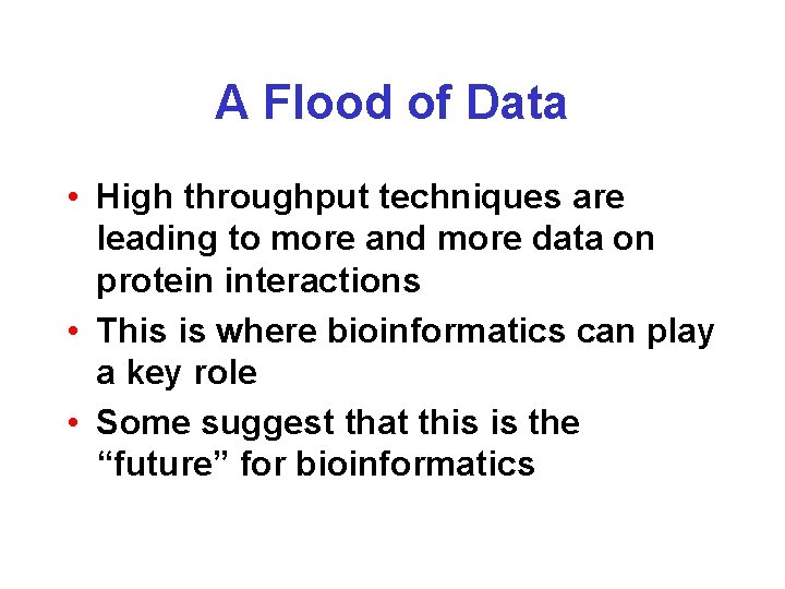 A Flood of Data • High throughput techniques are leading to more and more