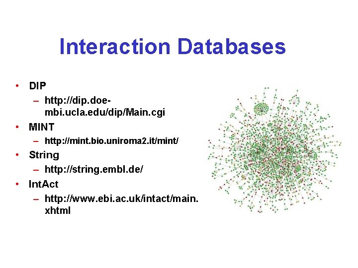 Interaction Databases • DIP – http: //dip. doembi. ucla. edu/dip/Main. cgi • MINT –