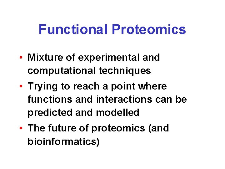 Functional Proteomics • Mixture of experimental and computational techniques • Trying to reach a