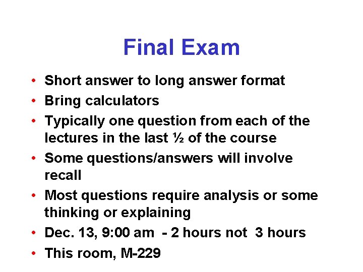 Final Exam • Short answer to long answer format • Bring calculators • Typically