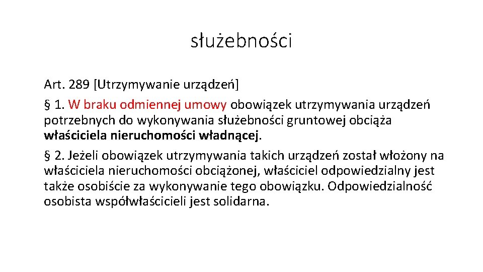 służebności Art. 289 [Utrzymywanie urządzeń] § 1. W braku odmiennej umowy obowiązek utrzymywania urządzeń