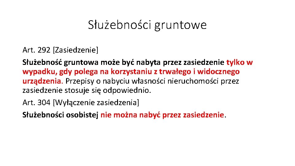 Służebności gruntowe Art. 292 [Zasiedzenie] Służebność gruntowa może być nabyta przez zasiedzenie tylko w