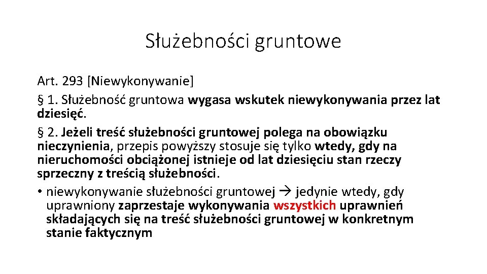 Służebności gruntowe Art. 293 [Niewykonywanie] § 1. Służebność gruntowa wygasa wskutek niewykonywania przez lat